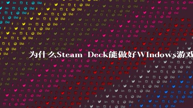 为什么Steam Deck能做好Windows游戏转译但是Apple Mac就做不好？