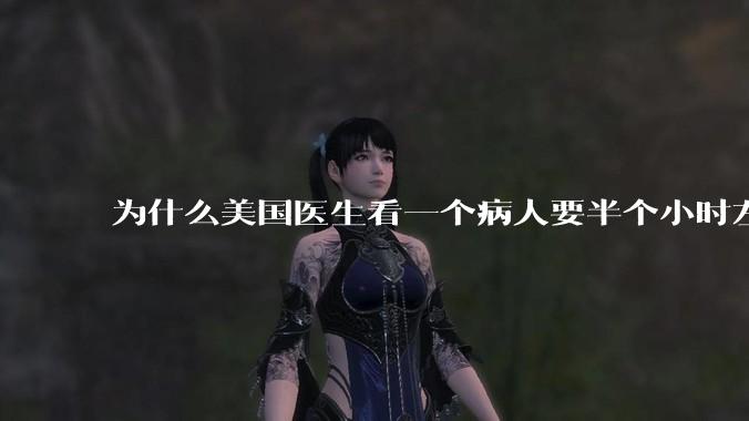为什么美国医生看一个病人要半个小时左右，而中国医生五分钟就能看一个？