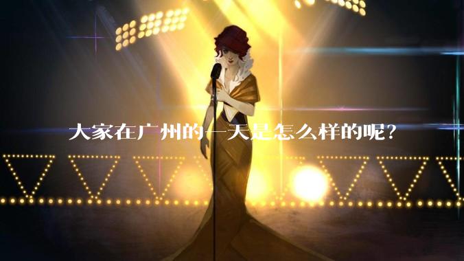 大家在广州的一天是怎么样的呢？
