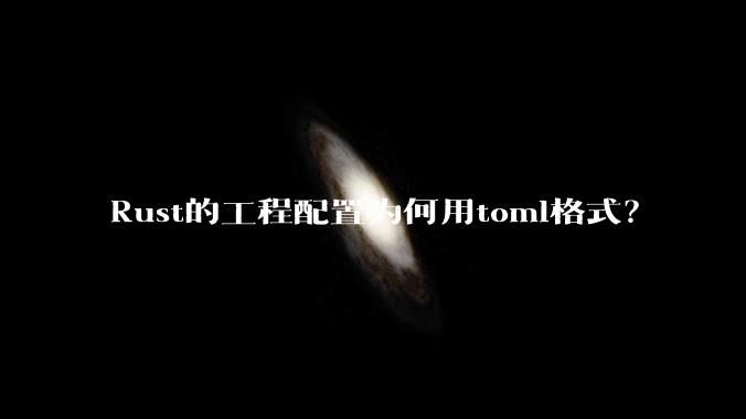 Rust的工程配置为何用toml格式？