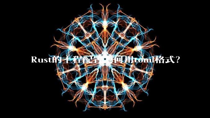 Rust的工程配置为何用toml格式？