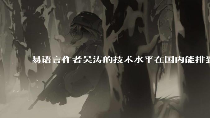 易语言作者吴涛的技术水平在国内能排到什么级别？