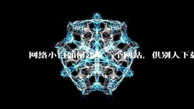 网络小白如何建立一个网站，供别人下载文件（主要是PDF和MP3）?