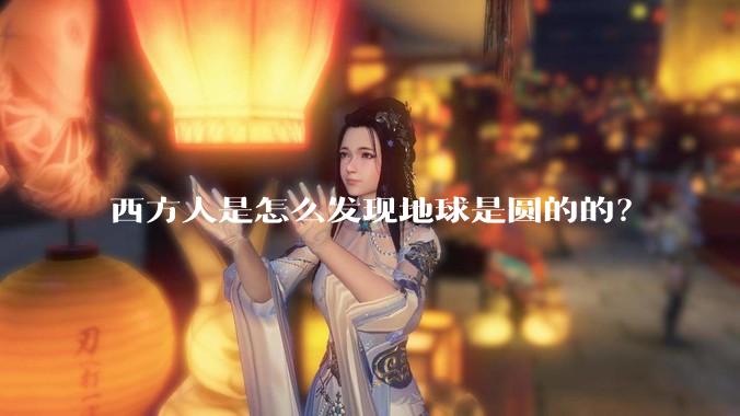 西方人是怎么发现地球是圆的的？