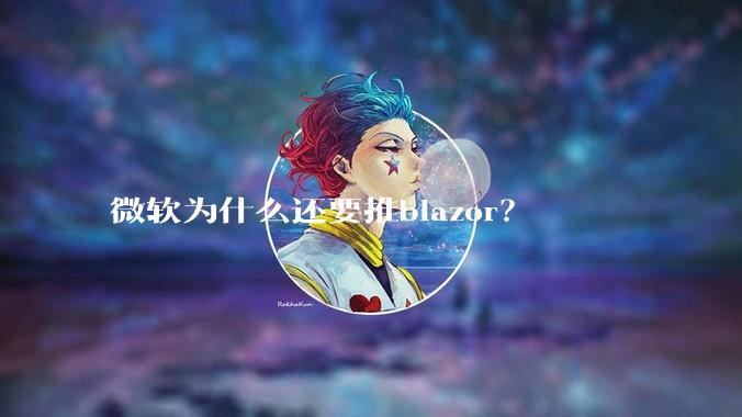 微软为什么还要推blazor？