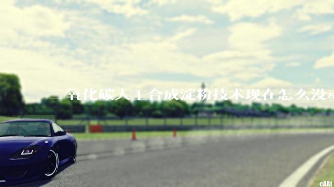 二氧化碳人工合成淀粉技术现在怎么没动静了？