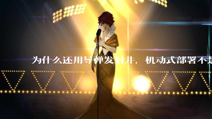 为什么还用导弹发射井，机动式部署不是更安全吗？