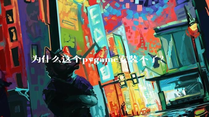 为什么这个pygame安装不了？